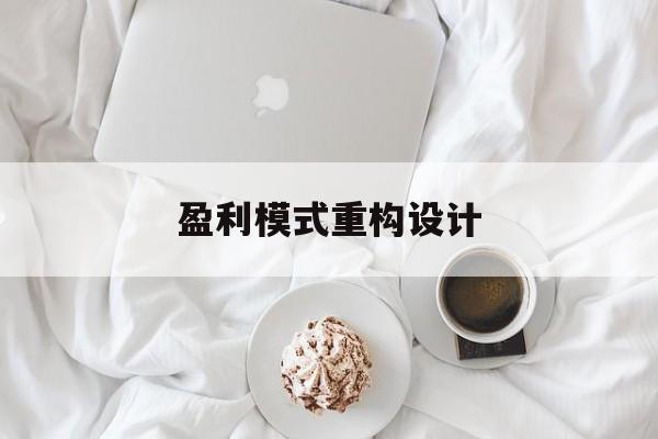 盈利模式重构设计(盈利模式重构设计方案)淄博市 盈利模式重构设计(盈利模式重构设计方案)淄博市