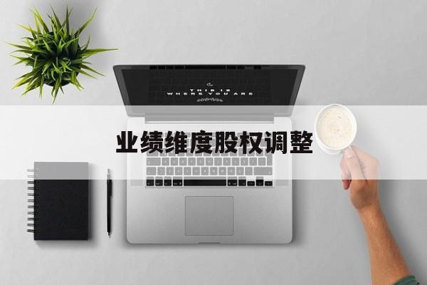 业绩维度股权调整(业绩维度股权调整公告)淄博市