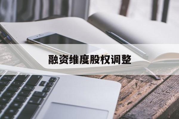 融资维度股权调整(融资维度股权调整方案)淄博市 融资维度股权调整(融资维度股权调整方案)淄博市