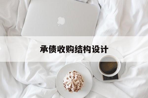 承债收购结构设计(承债式收购会计处理)淄博市